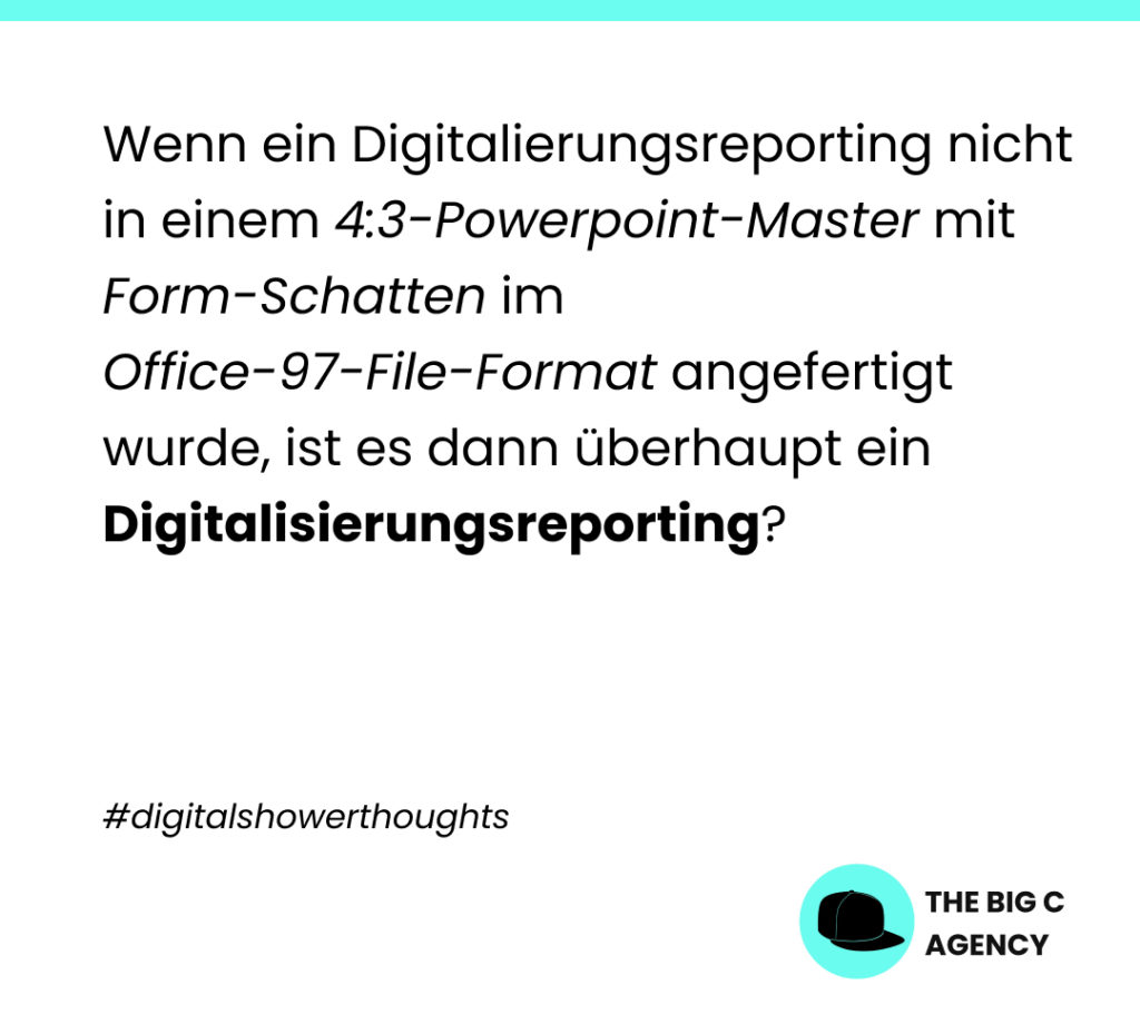 Wenn ein Digitalierungsreporting nicht in einem 4:3-Powerpoint-Master mit Form-Schatten im Office-97-File-Format angefertigt wurde, ist es dann überhaupt ein Digitalisierungsreporting?